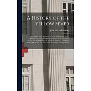 A History of the Yellow Fever: The Yellow Fever Epidemic of 1878, in Memphis, Tenn., Embracing a Complete List of the