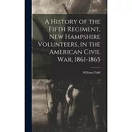 A History of the Fifth Regiment, New Hampshire Volunteers, in the American Civil War, 1861-1865
