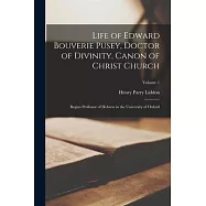 Life of Edward Bouverie Pusey, Doctor of Divinity, Canon of Christ Church; Regius Professor of Hebrew in the University