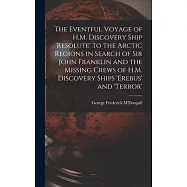 The Eventful Voyage of H.M. Discovery Ship &rsquo;resolute&rsquo; to the Arctic Regions in Search of Sir John Franklin and the