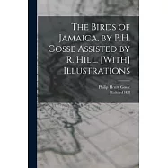 The Birds of Jamaica, by P.H. Gosse Assisted by R. Hill. [With] Illustrations