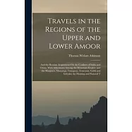 Travels in the Regions of the Upper and Lower Amoor: And the Russian Acquisitions On the Confines of India and China