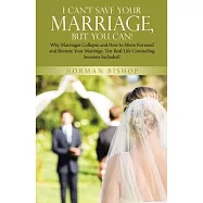I Can’t Save Your Marriage, but You Can!: Why Marriages Collapse and How to Move Forward and Restore Your Marriage. Ten
