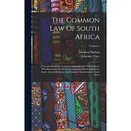 The Common Law Of South Africa: A Treatise Based On Voet&rsquo;s Commentaries On The Pandects, With References To The Leading