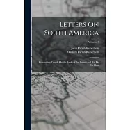 Letters On South America: Comprising Travels On the Banks of the Paran&aacute; and Rio De La Plata; Volume 1