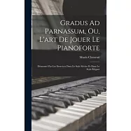 Gradus Ad Parnassum, Ou, L&rsquo;art De Jouer Le Pianoforte: D&eacute;montr&eacute; Par Les Exercices Dans Le Style S&eacute;v&egrave;re Et Dans Le Style