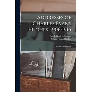 Addresses of Charles Evans Hughes, 1906-1916: With an Introduction