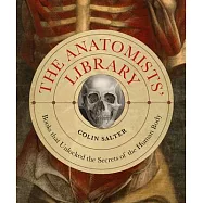 The Anatomists&rsquo; Library: Books That Unlocked the Secrets of the Human Body