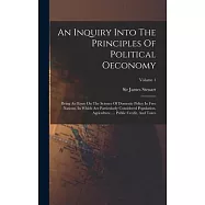 An Inquiry Into The Principles Of Political Oeconomy: Being An Essay On The Science Of Domestic Policy In Free Nations