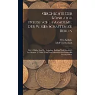 Geschichte Der Königlich Preussischen Akademie Der Wissenschaften Zu Berlin: Bd., 1. Hälfte. Von Der Gründung Bis Zum