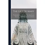 The Lily Of Mary: Bernadette Of Lourdes, The Venerable Sister Mary Bernard, Nun Of The Congregation Of The Sisters Of