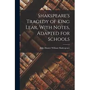 Shakspeare&rsquo;s Tragedy of King Lear, With Notes, Adapted for Schools