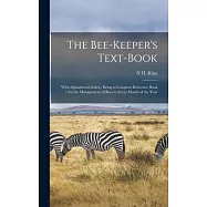 The Bee-Keeper’s Text-Book: With Alphabetical Index: Being a Complete Reference Book ... for the Management of Bees in
