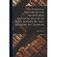 The Eventful History of the Mutiny and Piratical Seizure of H.M.S. Bounty [By Sir J. Barrow]. by J. Barrow