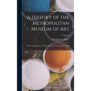 A History of the Metropolitan Museum of Art: With a Chapter On the Early Institutions of Art in New York; Volume 1