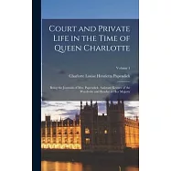 Court and Private Life in the Time of Queen Charlotte: Being the Journals of Mrs. Papendiek, Assistant Keeper of the