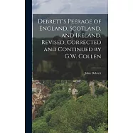 Debrett&rsquo;s Peerage of England, Scotland, and Ireland. Revised, Corrected and Continued by G.W. Collen