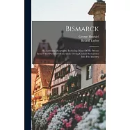 Bismarck: His Authentic Biography: Including Many Of His Private Letters And Personal Memoranda. Giving Curious