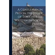 A Gentleman in Prison, the Story of Tokichi Ishii, Written in Tokyo Prison