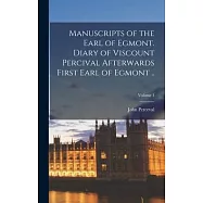Manuscripts of the Earl of Egmont. Diary of Viscount Percival Afterwards First Earl of Egmont ..; Volume 1