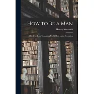 How to be a Man: A Book for Boys: Containing Useful Hints on the Formation