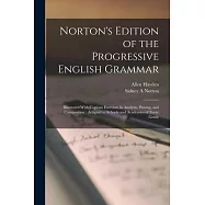 Norton’s Edition of the Progressive English Grammar: Illustrated With Copious Exercises in Analysis, Parsing, and Composition: Adapted to Schools and