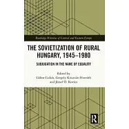 The Sovietization of Rural Hungary, 1945-1980: Subjugation in the Name of Equality