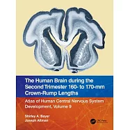 The Human Brain During the Second Trimester 160- To 170-MM Crown-Rump Lengths: Atlas of Human Central Nervous System Development, Volume 9