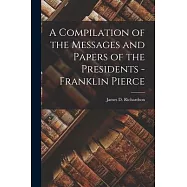 A Compilation of the Messages and Papers of the Presidents - Franklin Pierce