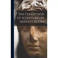 The Collection of Sculptures by Auguste Rodin