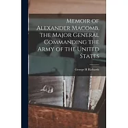 Memoir of Alexander Macomb, the Major General Commanding the Army of the United States