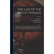 The Last Of The Arctic Voyages: Being A Narrative Of The Expedition In H. M. S. Assistance, Under The Command Of