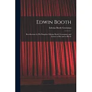 Edwin Booth: Recollections by his Daughter Edwina Booth Grossmann, and Letters to her and to his Fr
