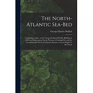 The North-Atlantic Sea-Bed: Comprising a Diary of the Voyage On Board H.M.S. Bulldog, in 1860; and Observations On the