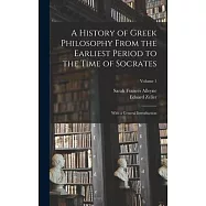 A History of Greek Philosophy From the Earliest Period to the Time of Socrates: With a General Introduction; Volume 1