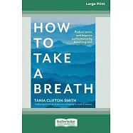 How to Take a Breath: Reduce stress and improve performance by breathing well (Large Print 16 Pt Edition)