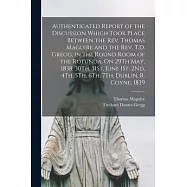 Authenticated Report of the Discussion Which Took Place Between the Rev. Thomas Maguire and the Rev. T.D. Gregg, in the