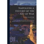 Napoleon; a History of the Art of War: From the Beginning of the Peninsular War to the End of the Russian Campaign