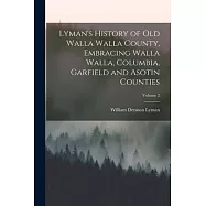 Lyman&rsquo;s History of old Walla Walla County, Embracing Walla Walla, Columbia, Garfield and Asotin Counties; Volume 2