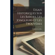Essais Historiques sur les Bardes, les Jongleurs et les Trouv&egrave;res