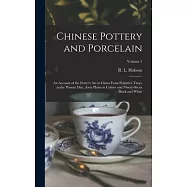 Chinese Pottery and Porcelain: An Account of the Potter&rsquo;s Art in China From Primitive Times to the Present Day...forty