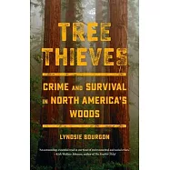 Tree Thieves: Crime and Survival in North America&rsquo;s Woods