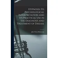Hypnosis, its Psychological Interpretation and its Practical use in the Diagnosis and Treatment of Disease
