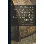Du Mariage Romain, Chrétien et Français, de L’histoire, de la Philosophie, de la Religion