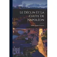 Le D&eacute;clin et la Chute de Napol&eacute;on