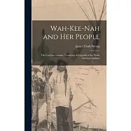 Wah-Kee-Nah and Her People: The Curious Customs, Traditions, & Legends of the North American Indians