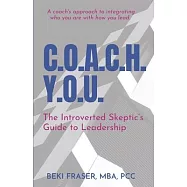 C.O.A.C.H. Y.O.U.: The Introverted Skeptic’s Guide to Leadership