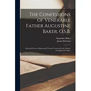 The Confessions of Venerable Father Augustine Baker, O.S.B.: Extracted From a Manuscript Treatise Preserved in the