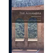The Alhambra: A Series of Tales and Sketches of the Moors and Spaniards