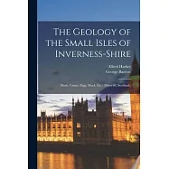 The Geology of the Small Isles of Inverness-Shire: (Rum, Canna, Eigg, Muck, Etc.) (Sheet 60, Scotland.)